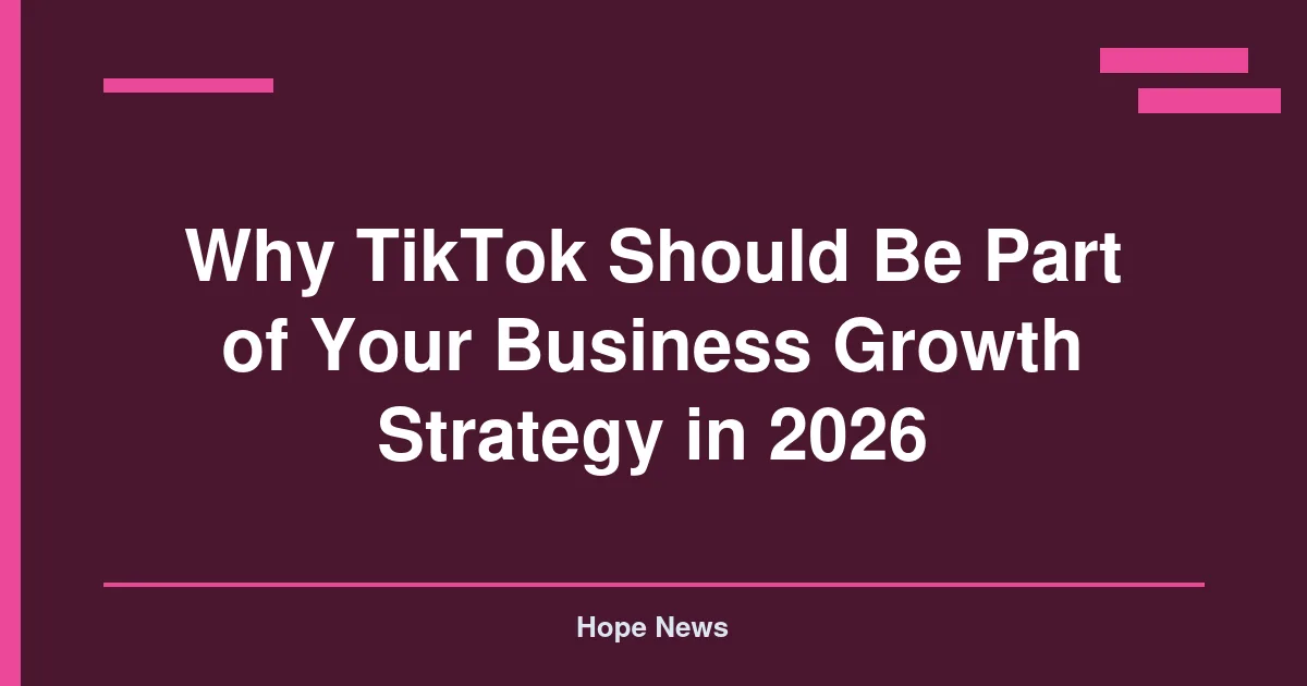 Why TikTok Should Be Part of Your Business Growth Strategy in 2026