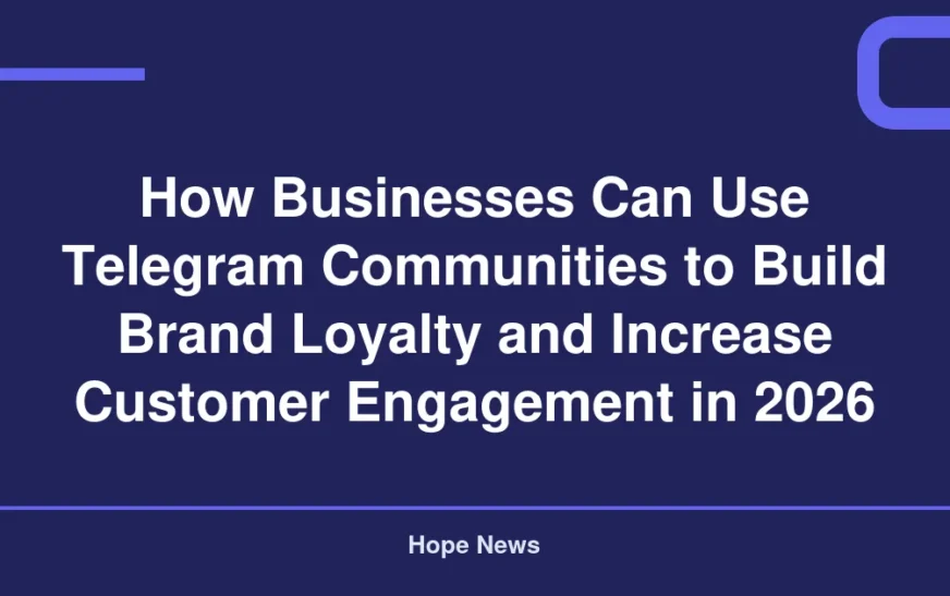 How Businesses Can Use Telegram Communities to Build Brand Loyalty and Increase Customer Engagement in 2026