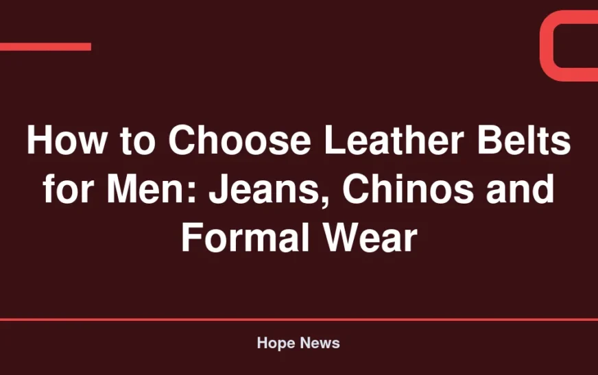 How to Choose Leather Belts for Men: Jeans, Chinos and Formal Wear