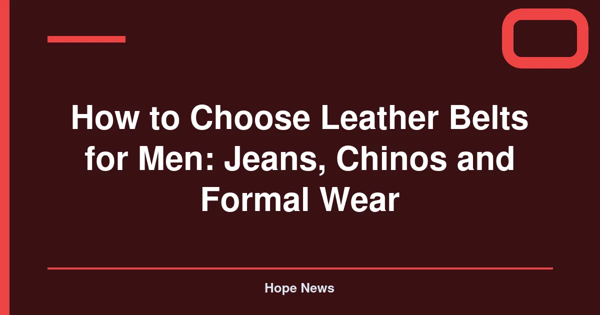How to Choose Leather Belts for Men: Jeans, Chinos and Formal Wear